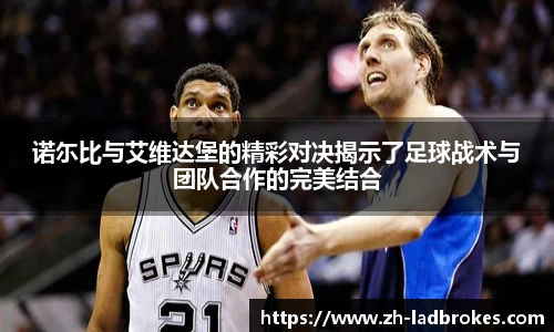 诺尓比与艾维达堡的精彩对决揭示了足球战术与团队合作的完美结合